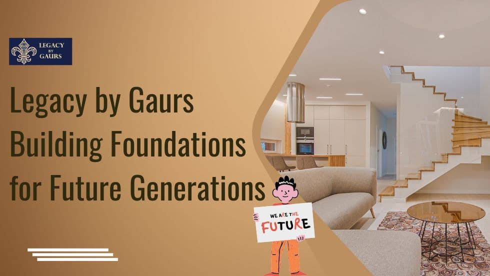Legacy by Gaurs: Building Foundations for Future Generations