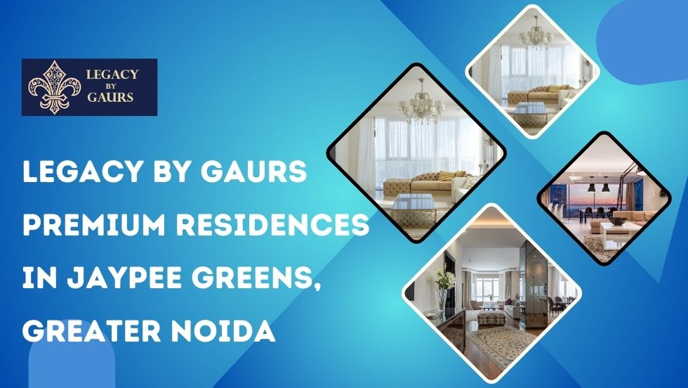 Legacy by Gaurs: Premium Residences in Jaypee Greens, Greater Noida
