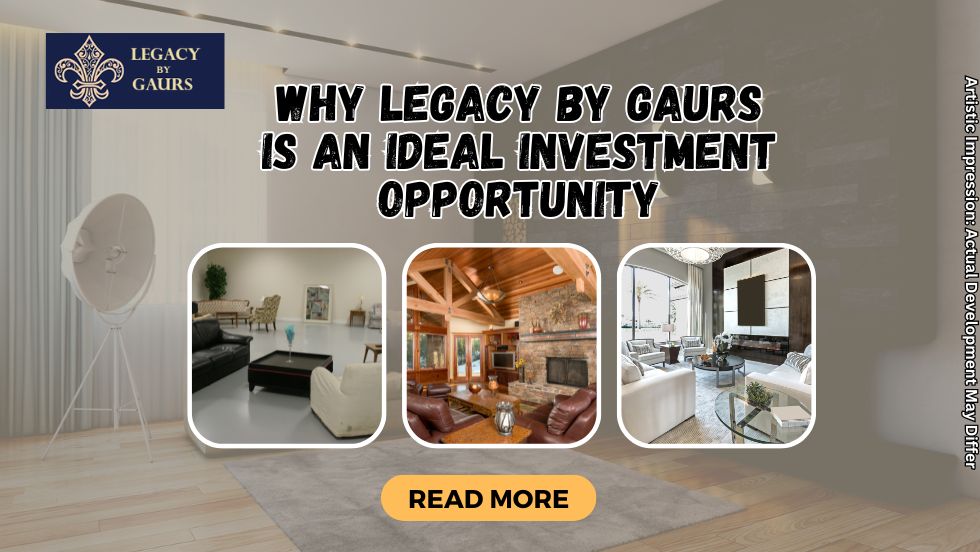 Why Legacy by Gaurs is an Ideal Investment Opportunity